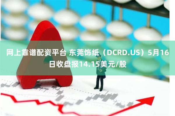 网上靠谱配资平台 东莞饰纸（DCRD.US）5月16日收盘报14.15美元/股