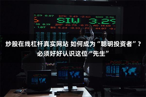 炒股在线杠杆真实网站 如何成为“聪明投资者”？必须好好认识这位“先生”